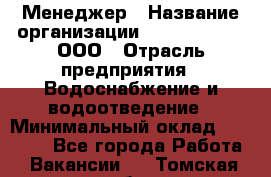 Менеджер › Название организации ­ White Truth, ООО › Отрасль предприятия ­ Водоснабжение и водоотведение › Минимальный оклад ­ 35 000 - Все города Работа » Вакансии   . Томская обл.